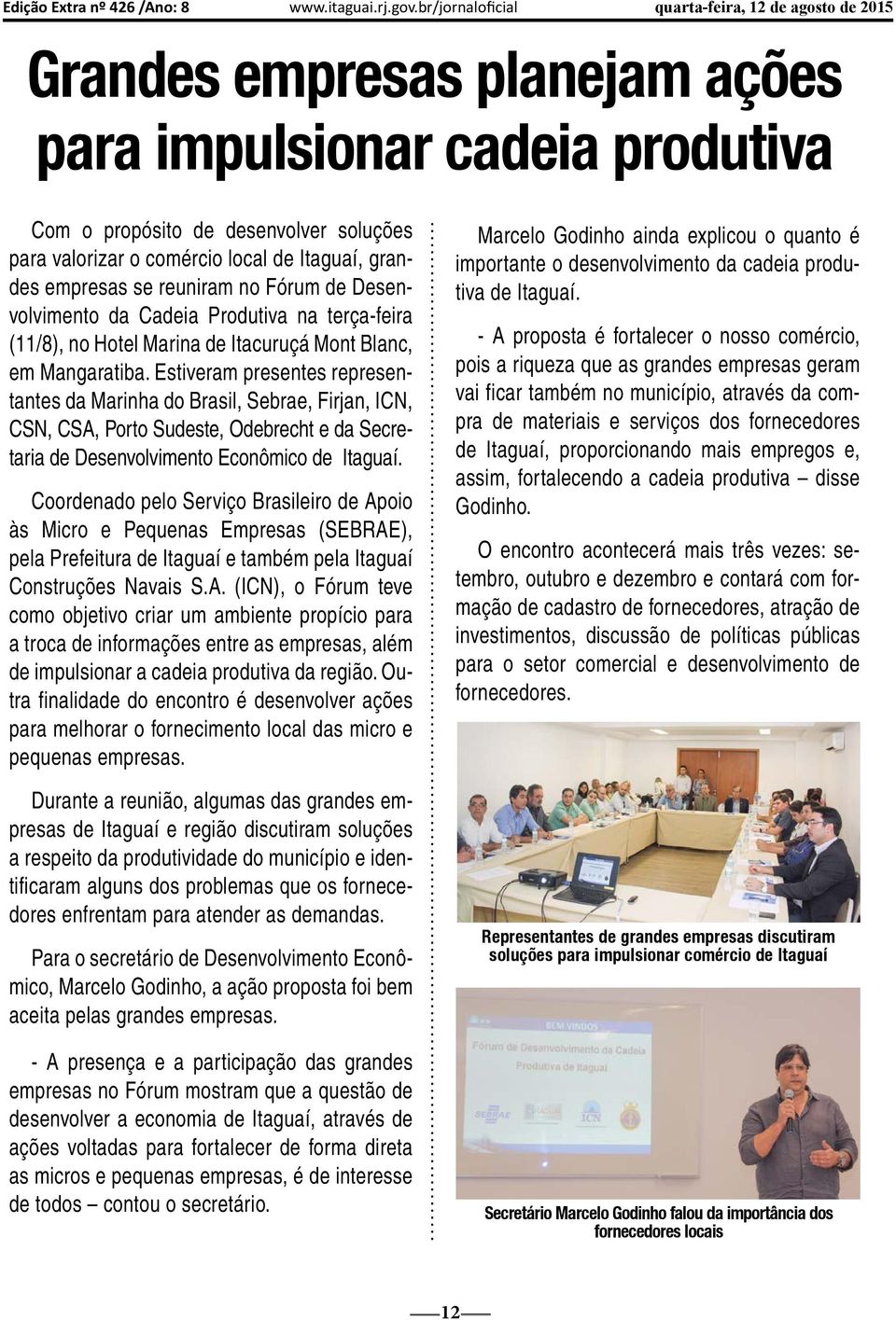 Estiveram presentes representantes da Marinha do Brasil, Sebrae, Firjan, ICN, CSN, CSA, Porto Sudeste, Odebrecht e da Secretaria de Desenvolvimento Econômico de Itaguaí.