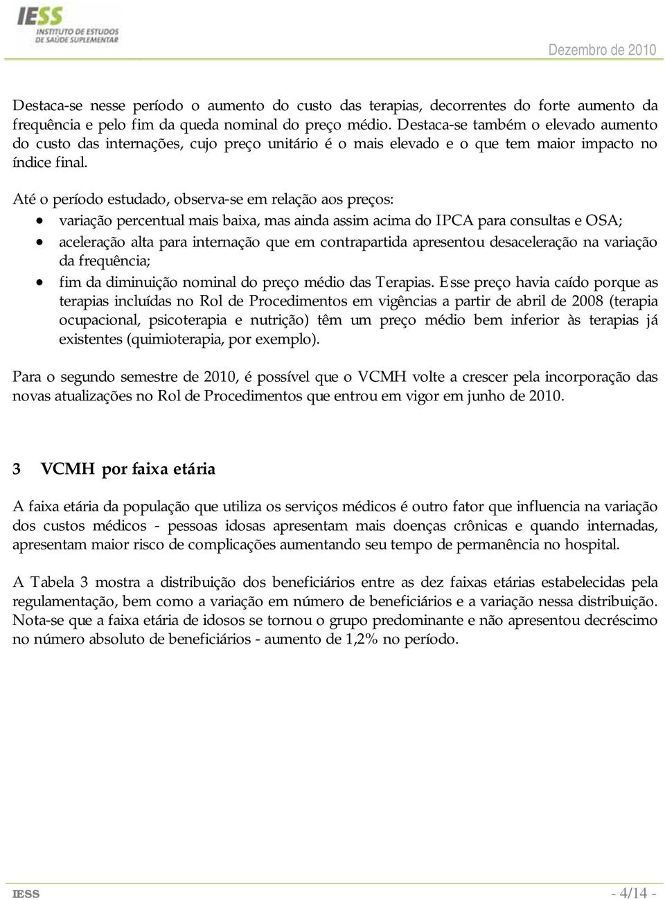 Até o período estudado, observa-se em relação aos preços: variação percentual mais baixa, mas ainda assim acima do IPCA para consultas e OSA; aceleração alta para internação que em contrapartida