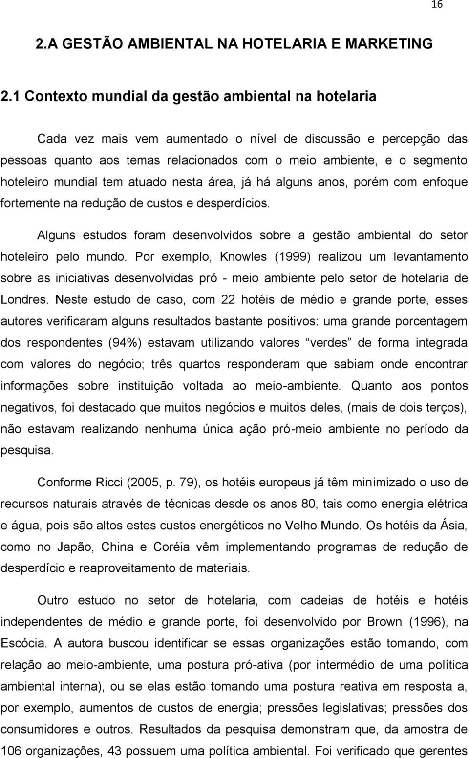 mundial tem atuado nesta área, já há alguns anos, porém com enfoque fortemente na redução de custos e desperdícios.