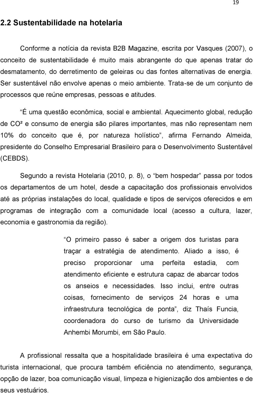 Trata-se de um conjunto de processos que reúne empresas, pessoas e atitudes. É uma questão econômica, social e ambiental.