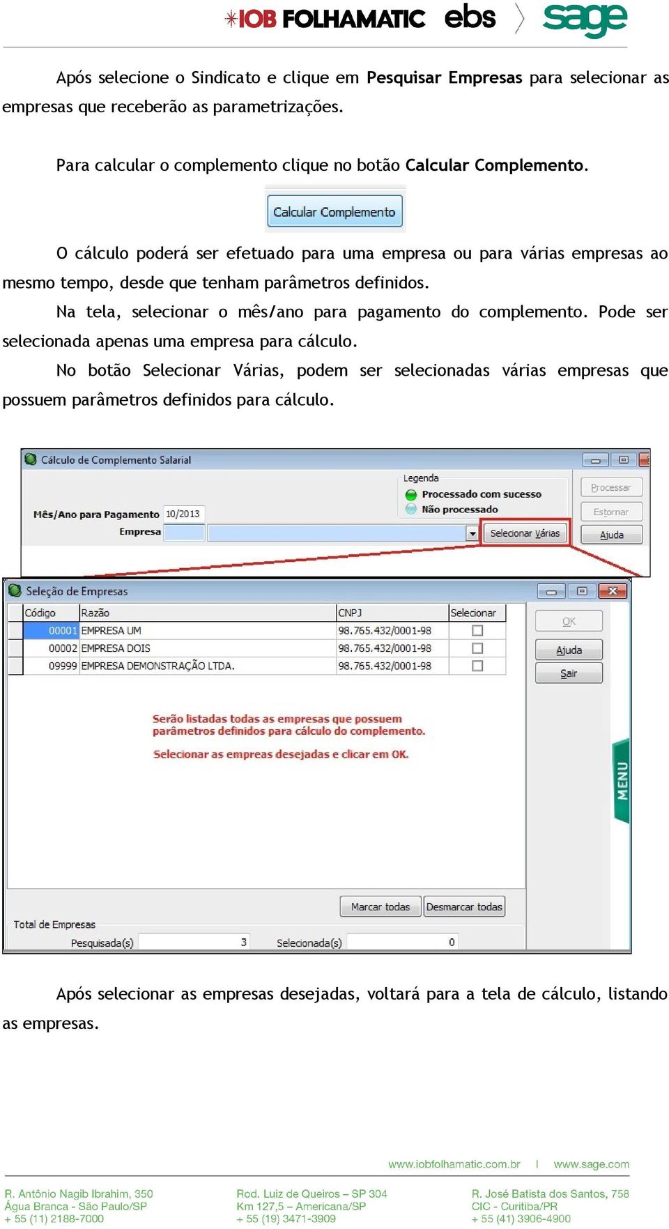 O cálculo poderá ser efetuado para uma empresa ou para várias empresas ao mesmo tempo, desde que tenham parâmetros definidos.