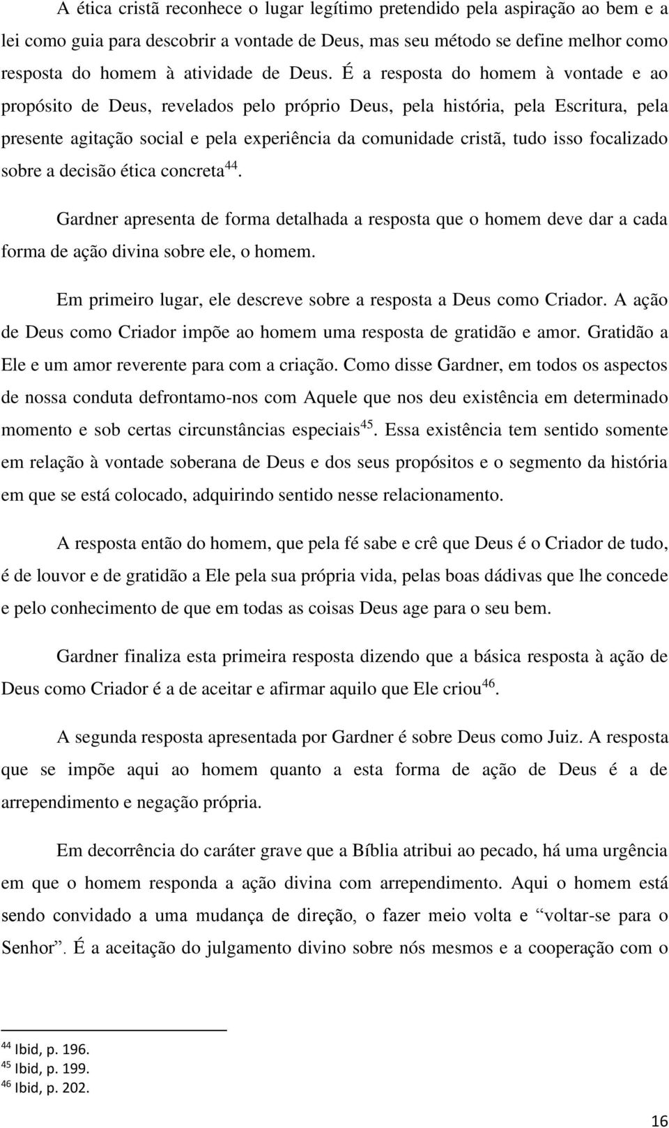 isso focalizado sobre a decisão ética concreta 44. Gardner apresenta de forma detalhada a resposta que o homem deve dar a cada forma de ação divina sobre ele, o homem.