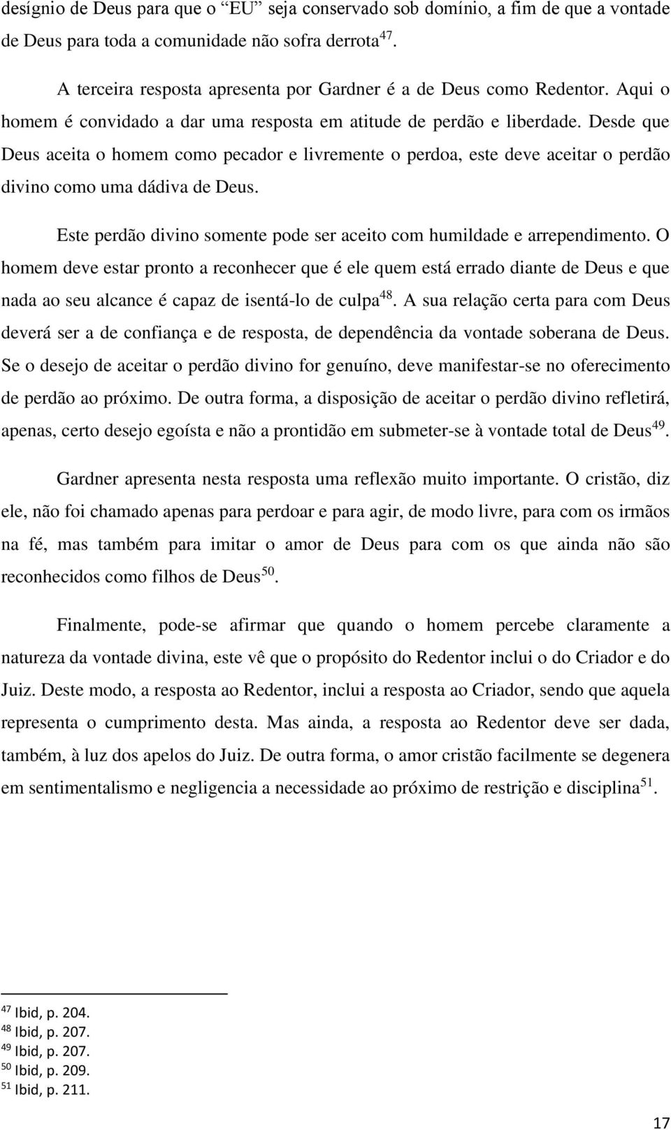 Desde que Deus aceita o homem como pecador e livremente o perdoa, este deve aceitar o perdão divino como uma dádiva de Deus. Este perdão divino somente pode ser aceito com humildade e arrependimento.