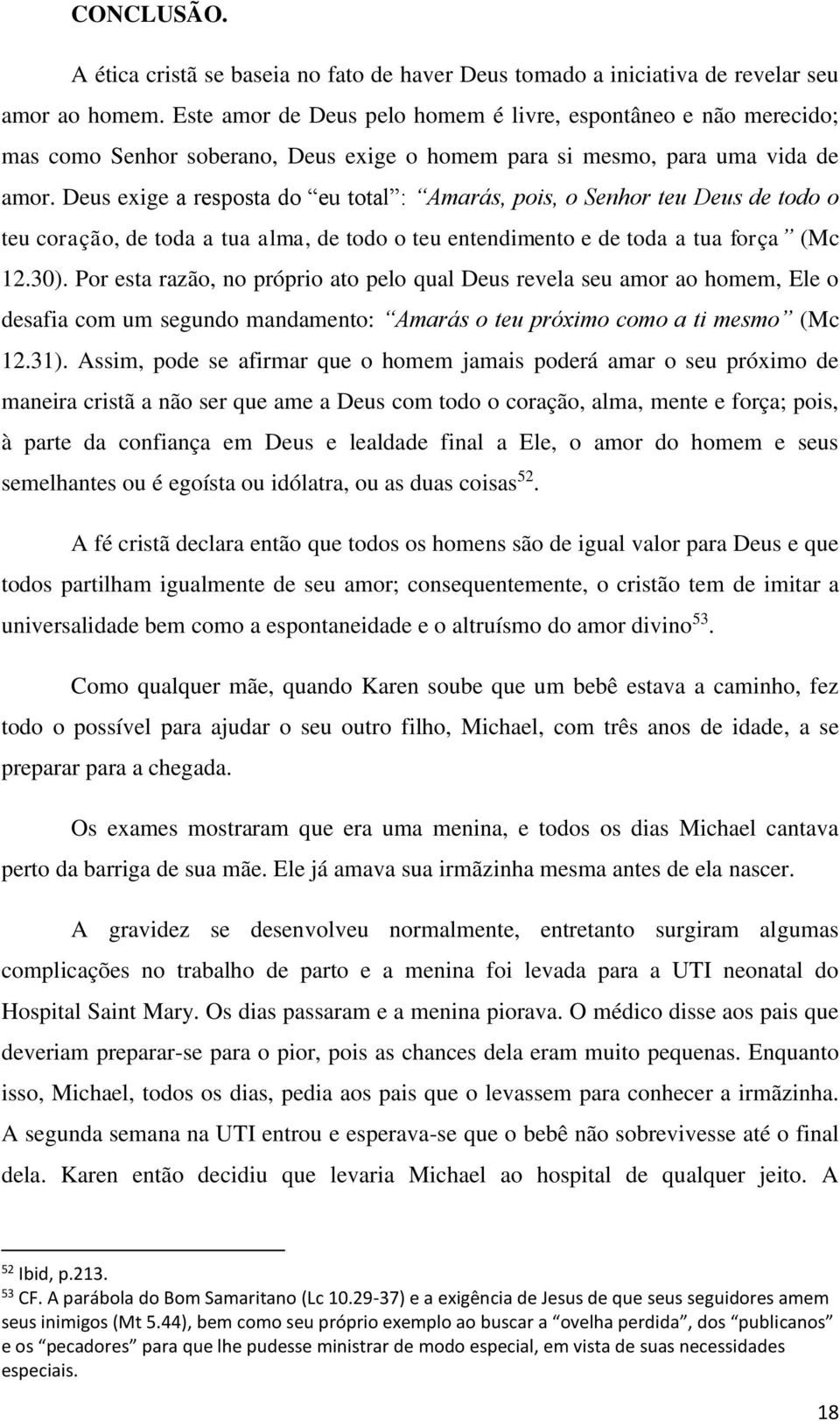 Deus exige a resposta do eu total : Amarás, pois, o Senhor teu Deus de todo o teu coração, de toda a tua alma, de todo o teu entendimento e de toda a tua força (Mc 12.30).