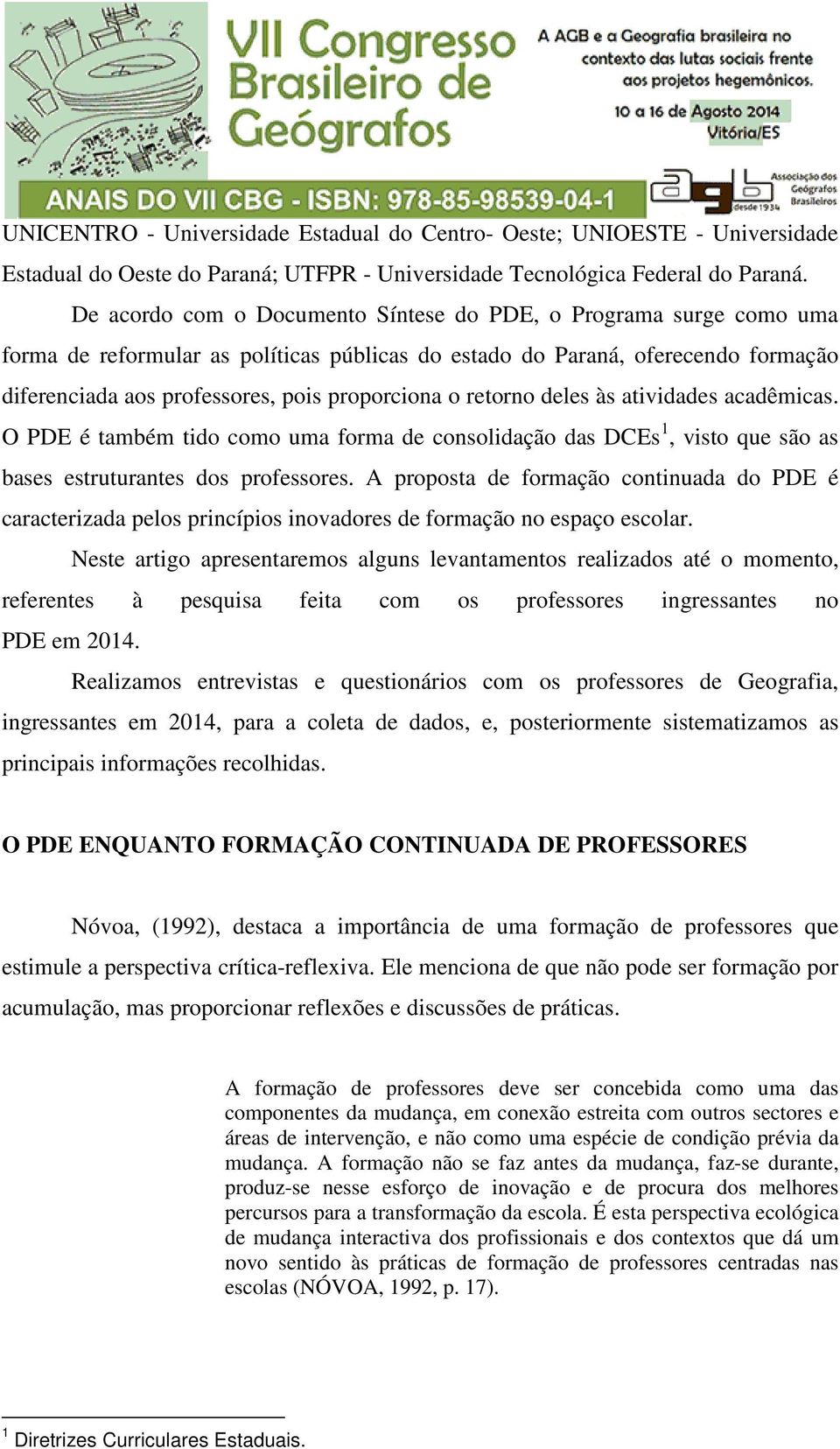 retorno deles às atividades acadêmicas. O PDE é também tido como uma forma de consolidação das DCEs 1, visto que são as bases estruturantes dos professores.