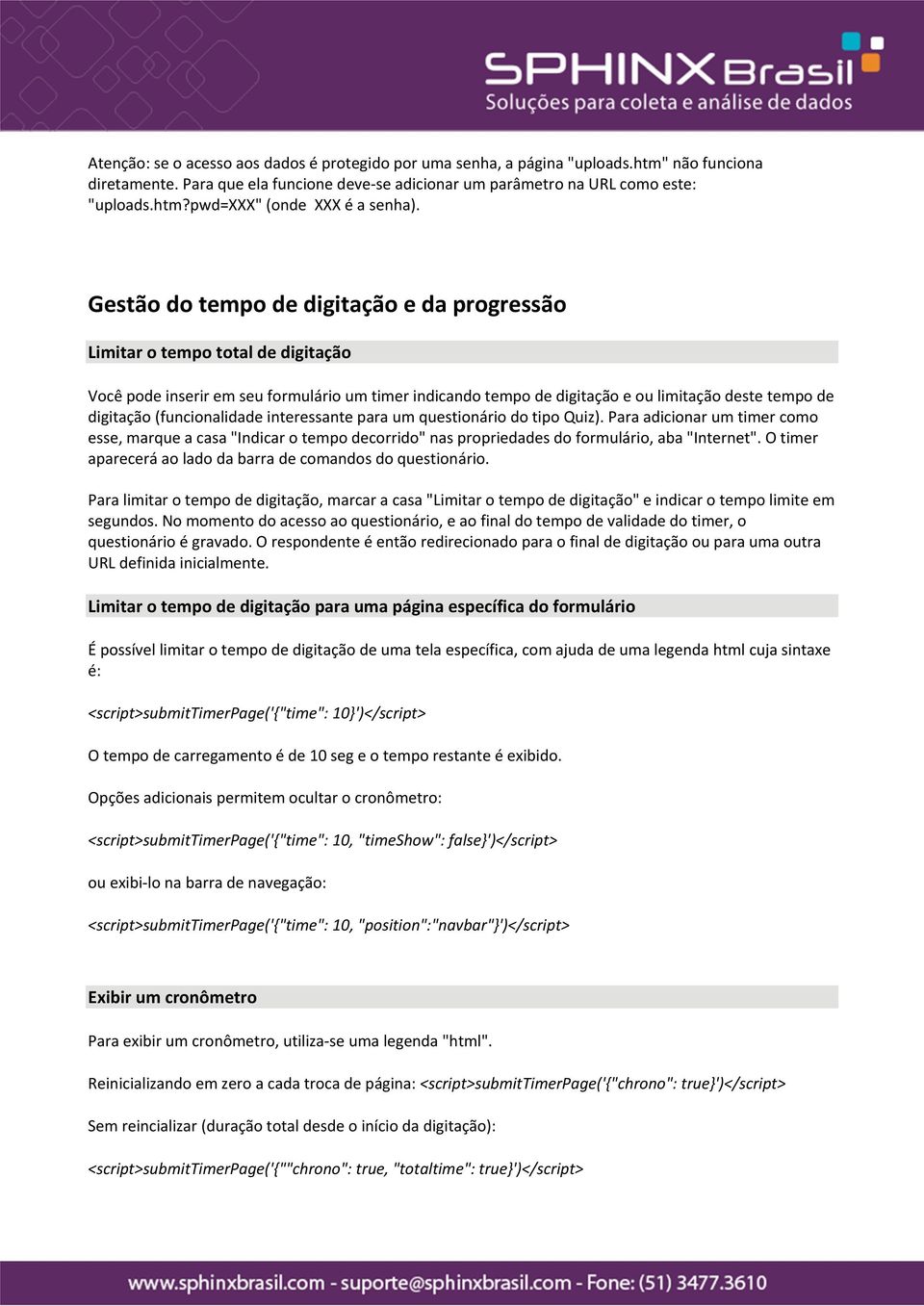 (funcionalidade interessante para um questionário do tipo Quiz). Para adicionar um timer como esse, marque a casa "Indicar o tempo decorrido" nas propriedades do formulário, aba "Internet".