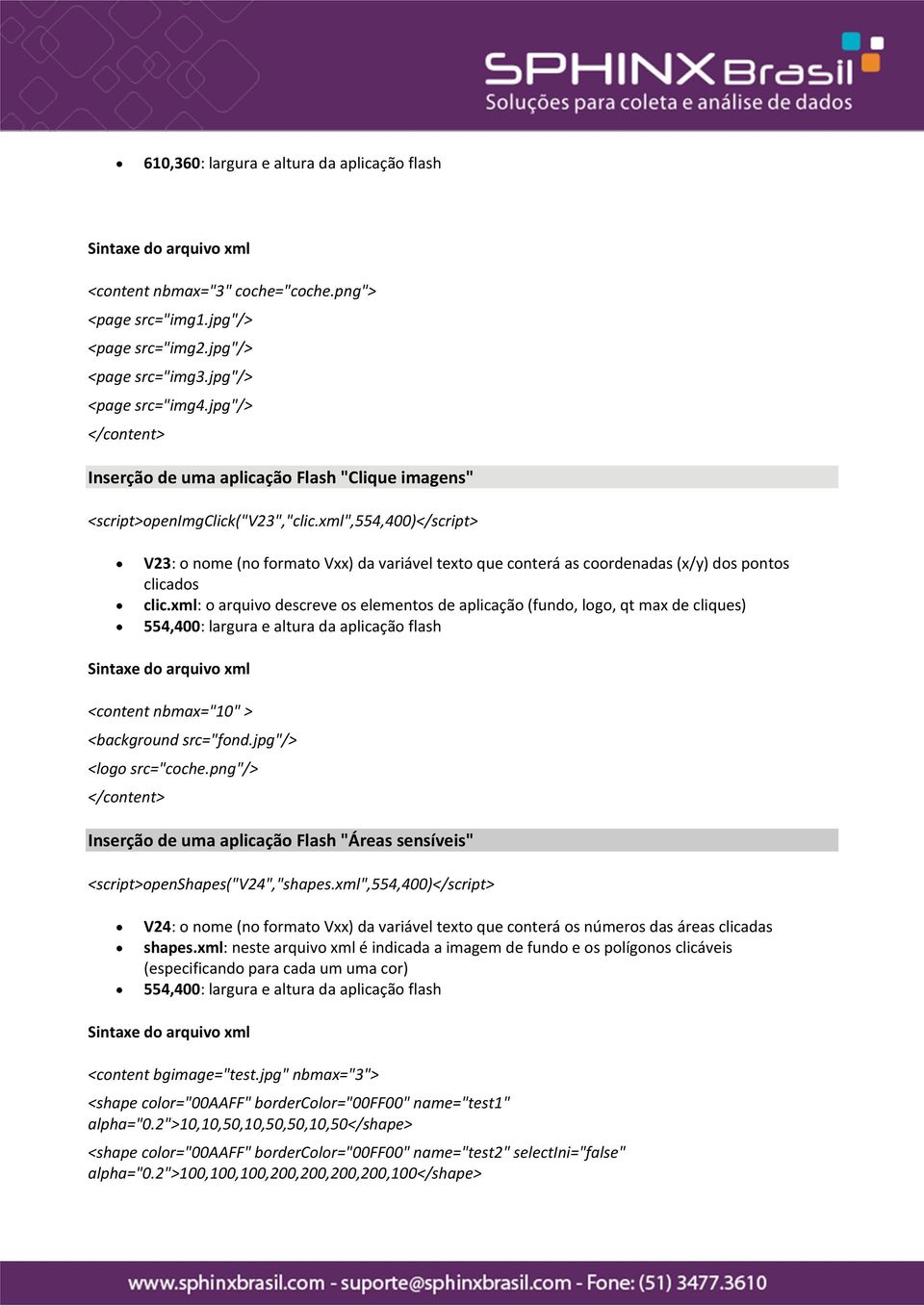 xml",554,400)</script> V23: o nome (no formato Vxx) da variável texto que conterá as coordenadas (x/y) dos pontos clicados clic.