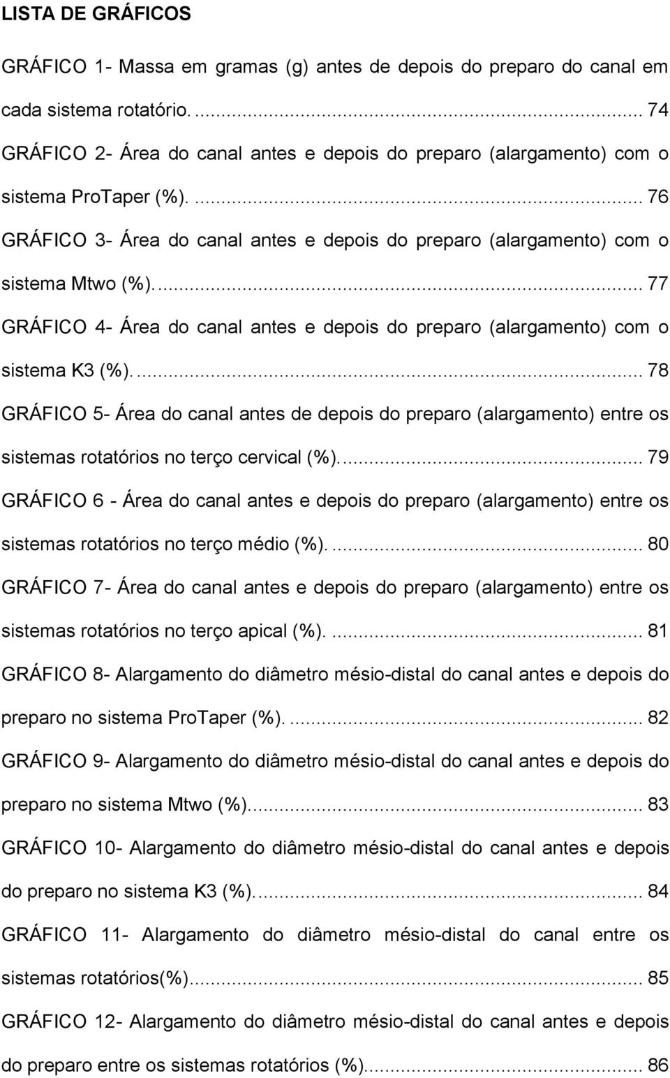 .. 77 GRÁFICO 4- Área do canal antes e depois do preparo (alargamento) com o sistema K3 (%).