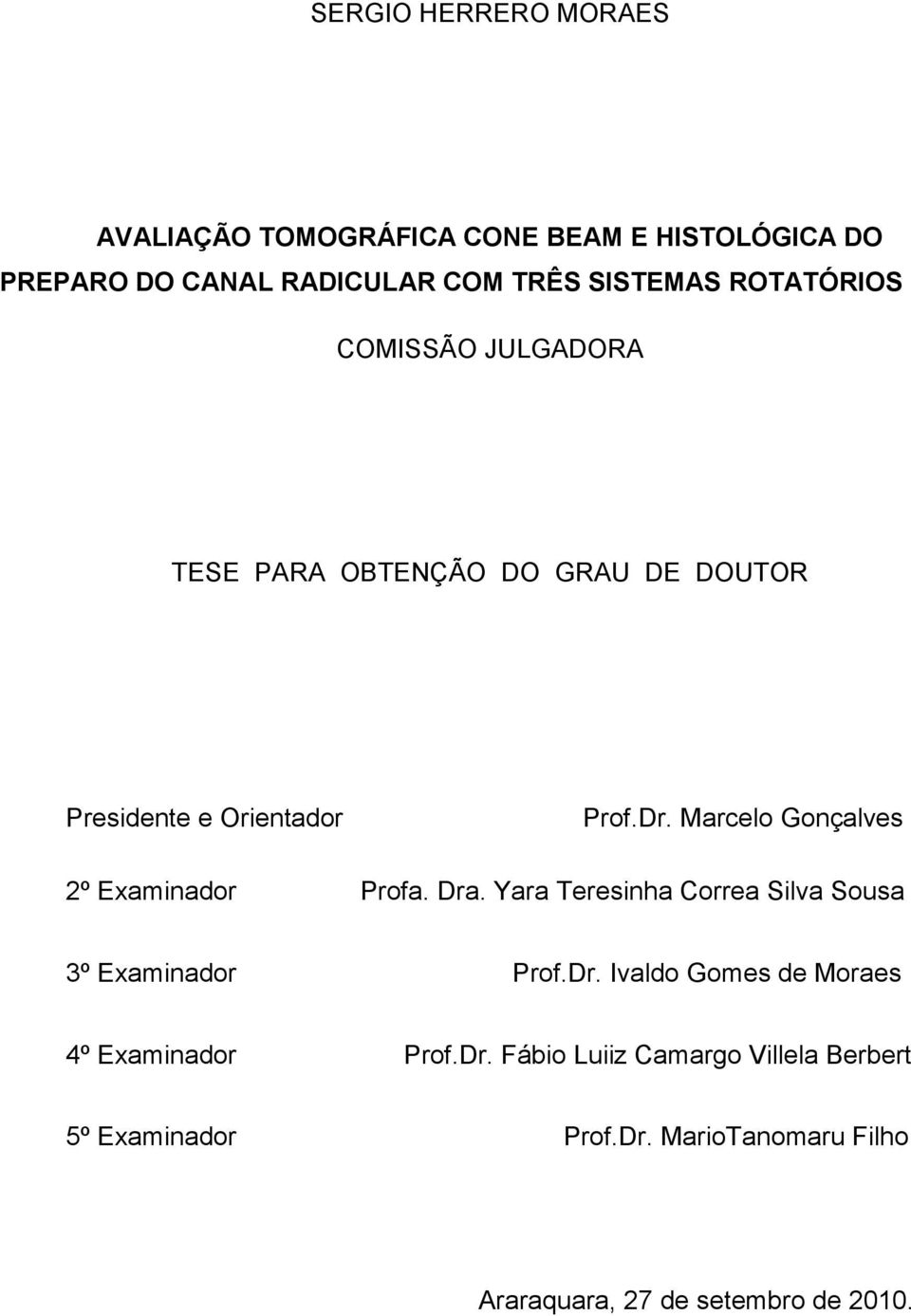 Marcelo Gonçalves 2º Examinador Profa. Dra. Yara Teresinha Correa Silva Sousa 3º Examinador Prof.Dr. Ivaldo Gomes de Moraes 4º Examinador Prof.