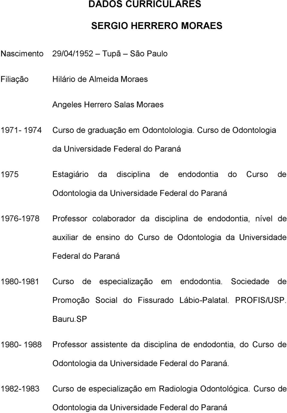 disciplina de endodontia, nível de auxiliar de ensino do Curso de Odontologia da Universidade Federal do Paraná 1980-1981 Curso de especialização em endodontia.