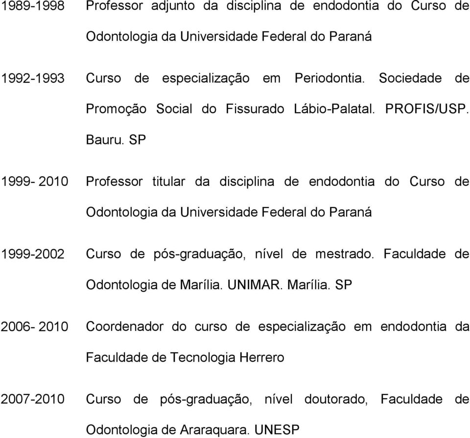 SP 1999-2010 Professor titular da disciplina de endodontia do Curso de Odontologia da Universidade Federal do Paraná 1999-2002 Curso de pós-graduação, nível de