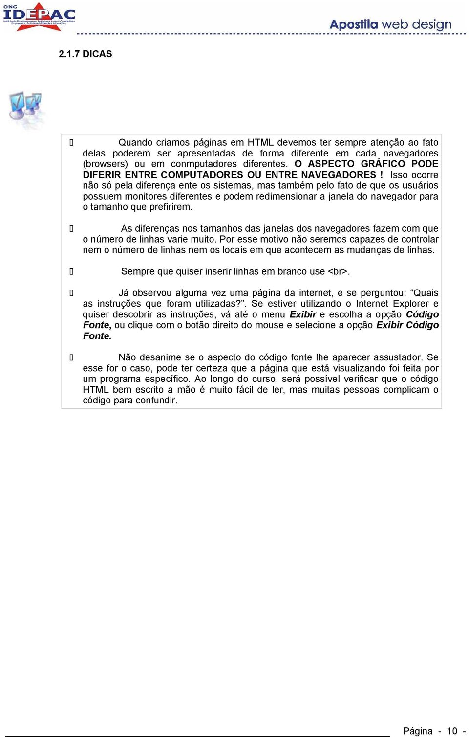 Isso ocorre não só pela diferença ente os sistemas, mas também pelo fato de que os usuários possuem monitores diferentes e podem redimensionar a janela do navegador para o tamanho que prefirirem.