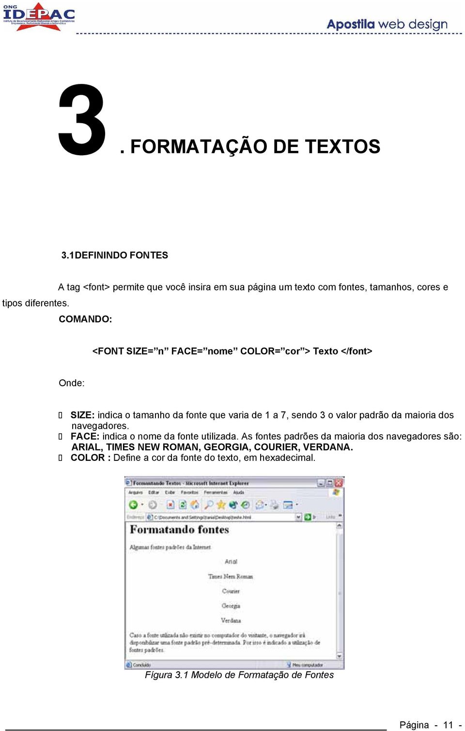 COMANDO: <FONT SIZE= n FACE= nome COLOR= cor > Texto </font> Onde: SIZE: indica o tamanho da fonte que varia de 1 a 7, sendo 3 o valor padrão