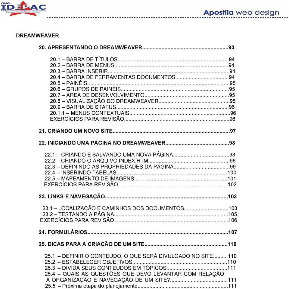 CRIANDO UM NOVO SITE...97 22. INICIANDO UMA PÁGINA NO DREAMWEAVER...98 22.1 CRIANDO E SALVANDO UMA NOVA PÁGINA...98 22.2 CRIANDO O ARQUIVO INDEX.HTM...98 22.3 DEFININDO AS PROPRIEDADES DA PÁGINA.
