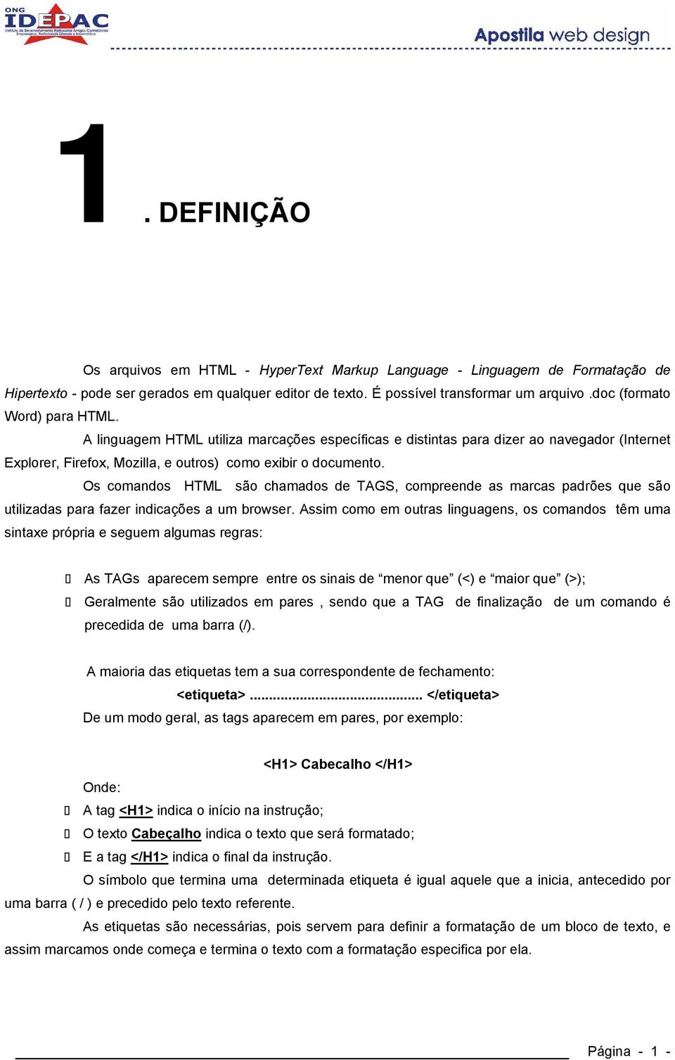 Os comandos HTML são chamados de TAGS, compreende as marcas padrões que são utilizadas para fazer indicações a um browser.