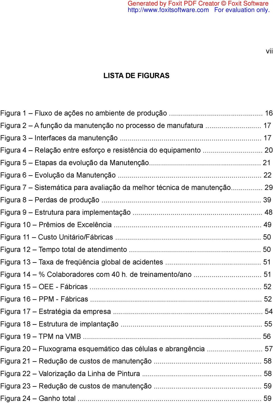 .. 22 Figura 7 Sistemática para avaliação da melhor técnica de manutenção... 29 Figura 8 Perdas de produção... 39 Figura 9 Estrutura para implementação... 48 Figura 10 Prêmios de Excelência.