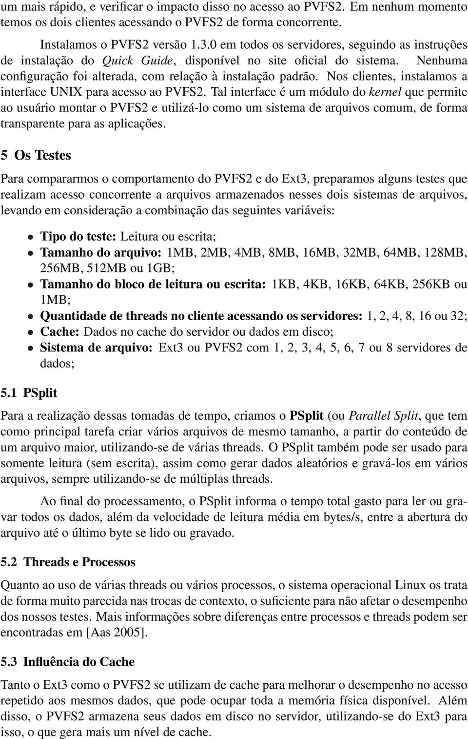 Nos clientes, instalamos a interface UNIX para acesso ao PVFS2.