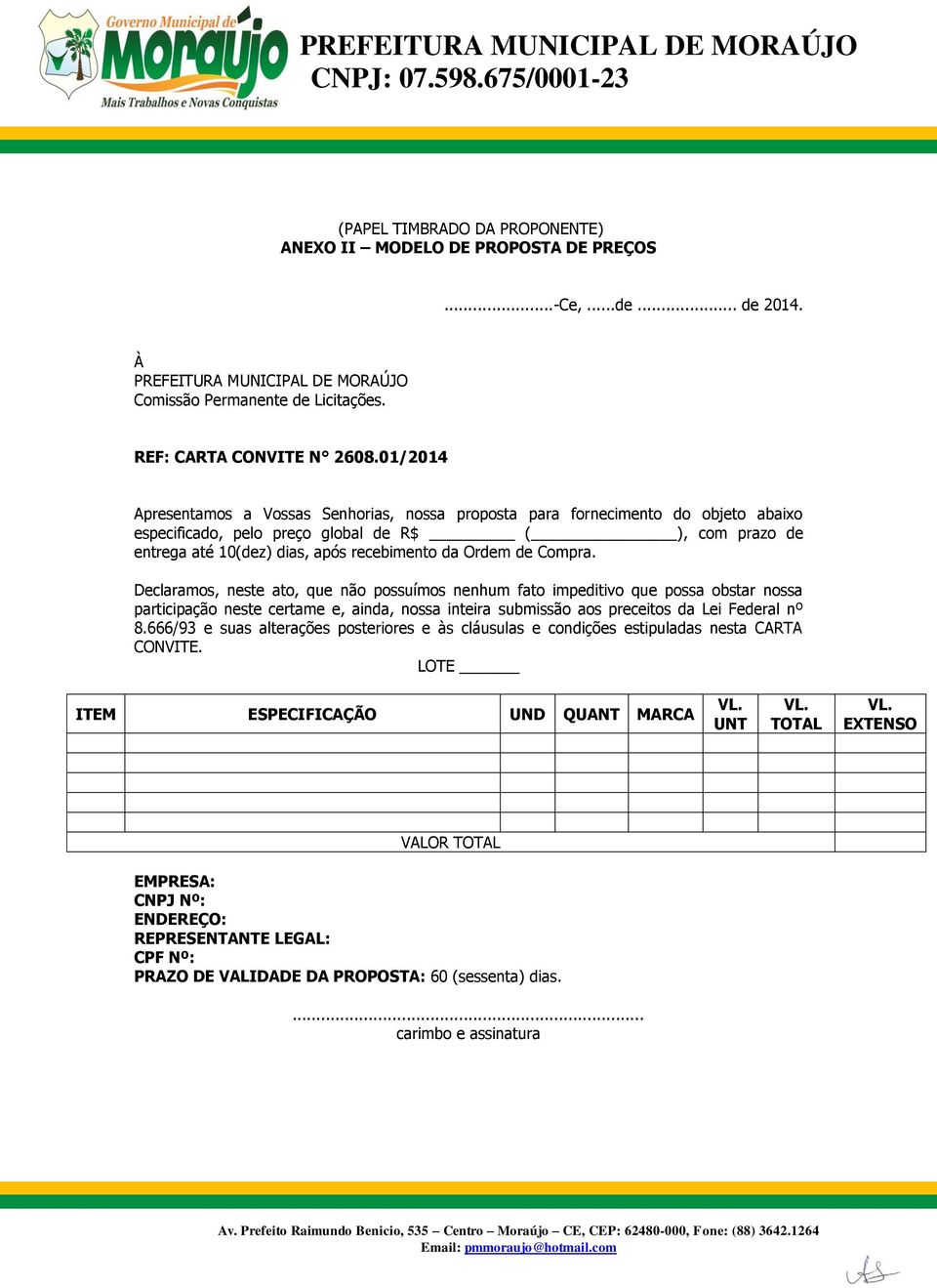 de Compra. Declaramos, neste ato, que não possuímos nenhum fato impeditivo que possa obstar nossa participação neste certame e, ainda, nossa inteira submissão aos preceitos da Lei Federal nº 8.