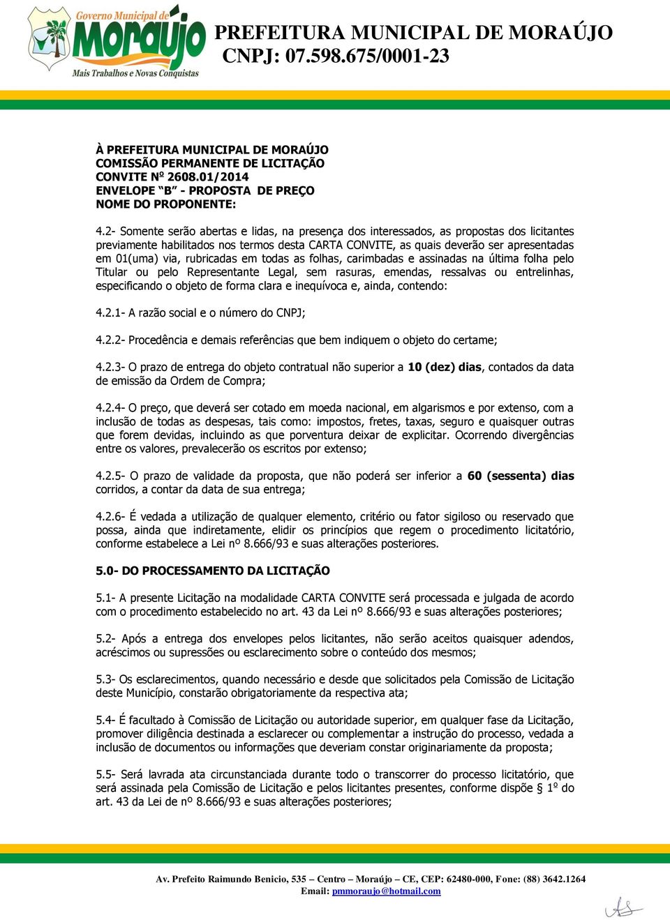 rubricadas em todas as folhas, carimbadas e assinadas na última folha pelo Titular ou pelo Representante Legal, sem rasuras, emendas, ressalvas ou entrelinhas, especificando o objeto de forma clara e