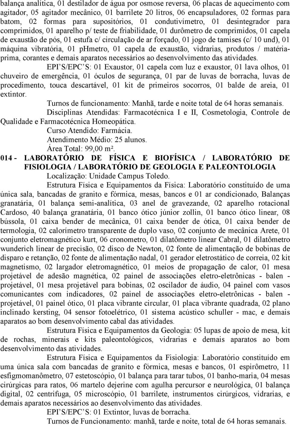 forçado, 01 jogo de tamises (c/ 10 und), 01 máquina vibratória, 01 phmetro, 01 capela de exaustão, vidrarias, produtos / matériaprima, corantes e demais aparatos necessários ao desenvolvimento das