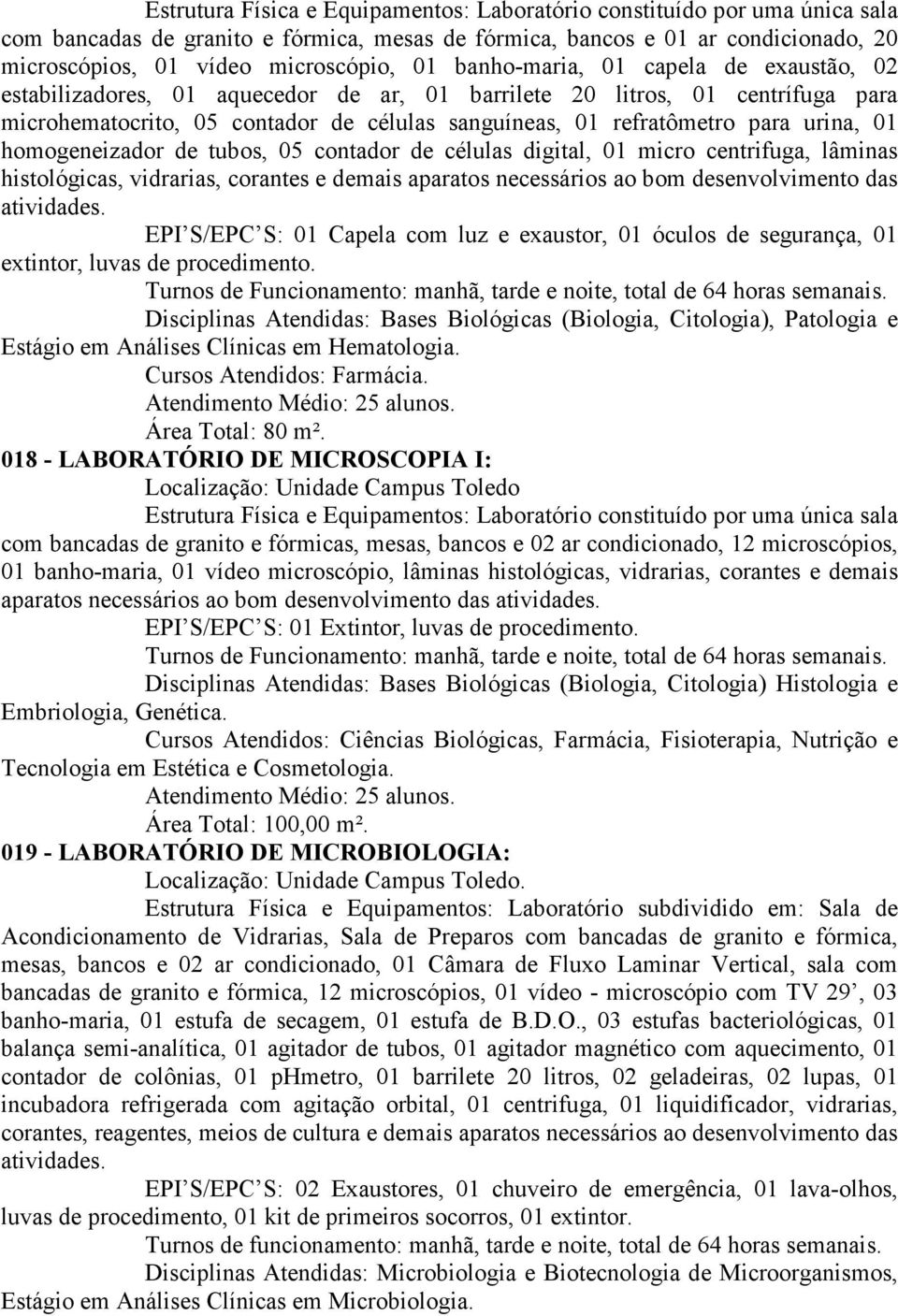 01 homogeneizador de tubos, 05 contador de células digital, 01 micro centrifuga, lâminas histológicas, vidrarias, corantes e demais aparatos necessários ao bom desenvolvimento das atividades.