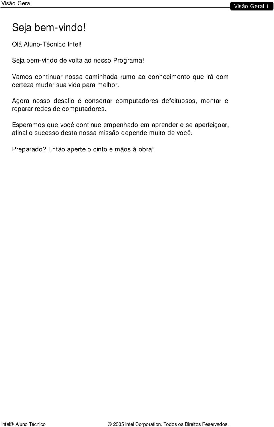 Agora nosso desafio é consertar computadores defeituosos, montar e reparar redes de computadores.