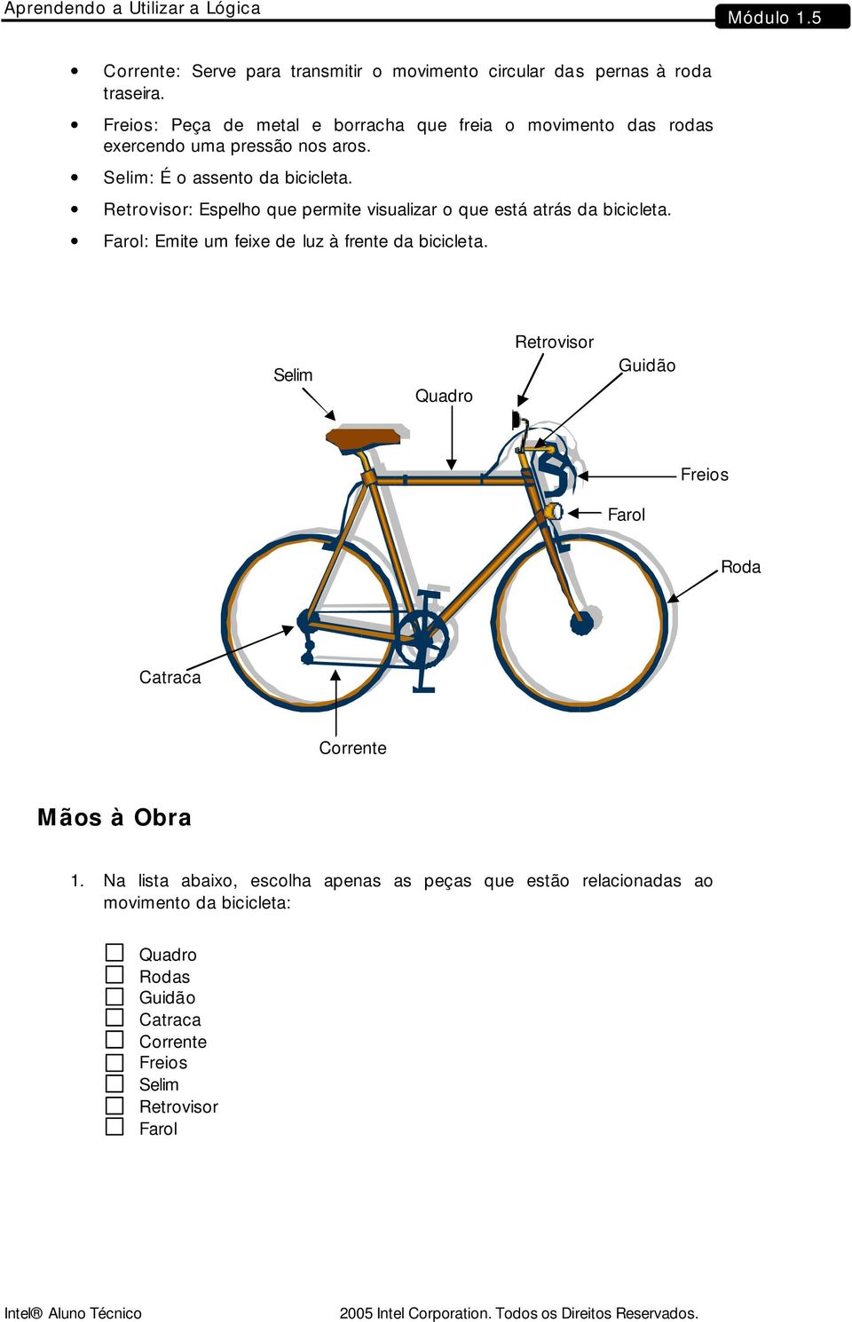 Retrovisor: Espelho que permite visualizar o que está atrás da bicicleta. Farol: Emite um feixe de luz à frente da bicicleta.