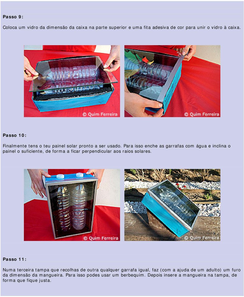 Para isso enche as garrafas com água e inclina o painel o suficiente, de forma a ficar perpendicular aos raios solares.