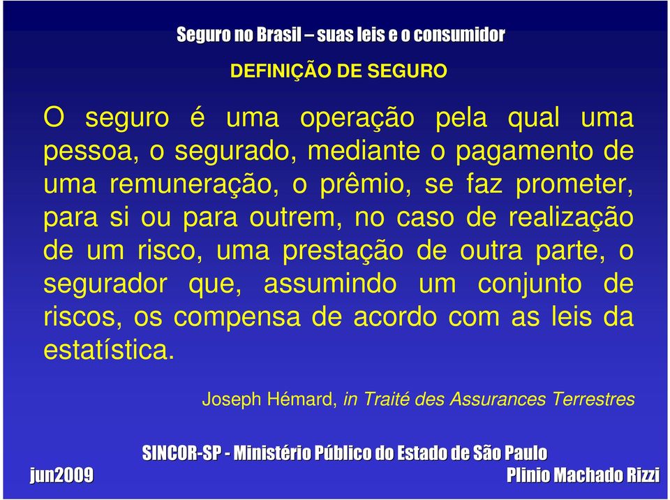 realização de um risco, uma prestação de outra parte, o segurador que, assumindo um conjunto de