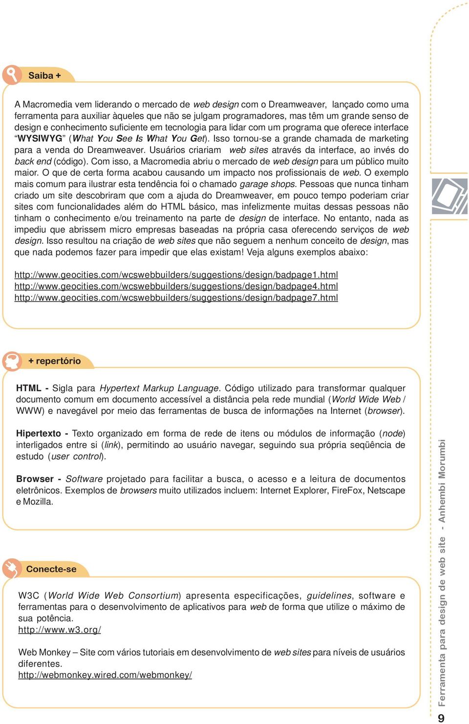 Usuários criariam web sites através da interface, ao invés do back end (código). Com isso, a Macromedia abriu o mercado de web design para um público muito maior.