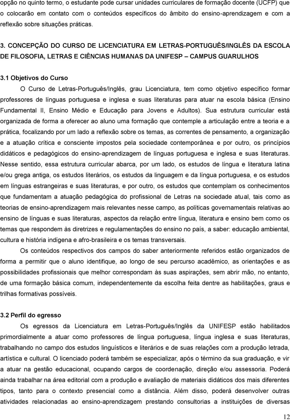 1 Objetivos do Curso O Curso de -Português/Inglês, grau Licenciatura, tem como objetivo específico formar professores de línguas portuguesa e inglesa e suas literaturas para atuar na escola básica