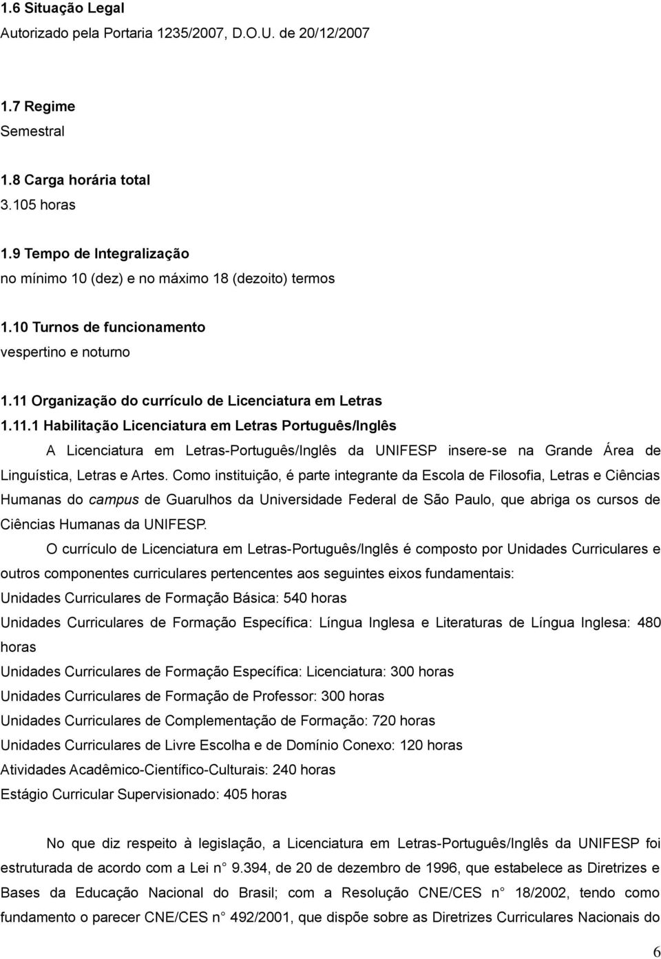 Organização do currículo de Licenciatura em 1.11.1 Habilitação Licenciatura em Português/Inglês A Licenciatura em -Português/Inglês da UNIFESP insere-se na Grande Área de Linguística, e Artes.