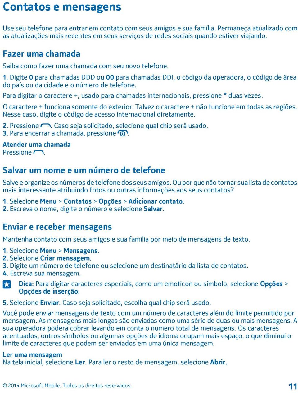 Digite 0 para chamadas DDD ou 00 para chamadas DDI, o código da operadora, o código de área do país ou da cidade e o número de telefone.