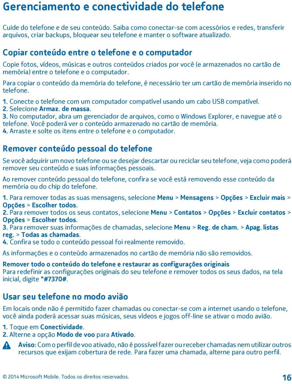 Copiar conteúdo entre o telefone e o computador Copie fotos, vídeos, músicas e outros conteúdos criados por você (e armazenados no cartão de memória) entre o telefone e o computador.