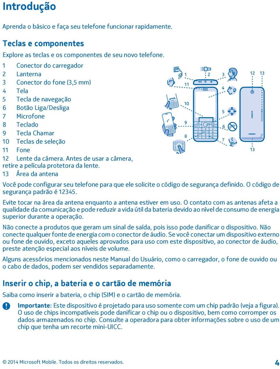 Antes de usar a câmera, retire a película protetora da lente. 13 Área da antena Você pode configurar seu telefone para que ele solicite o código de segurança definido.