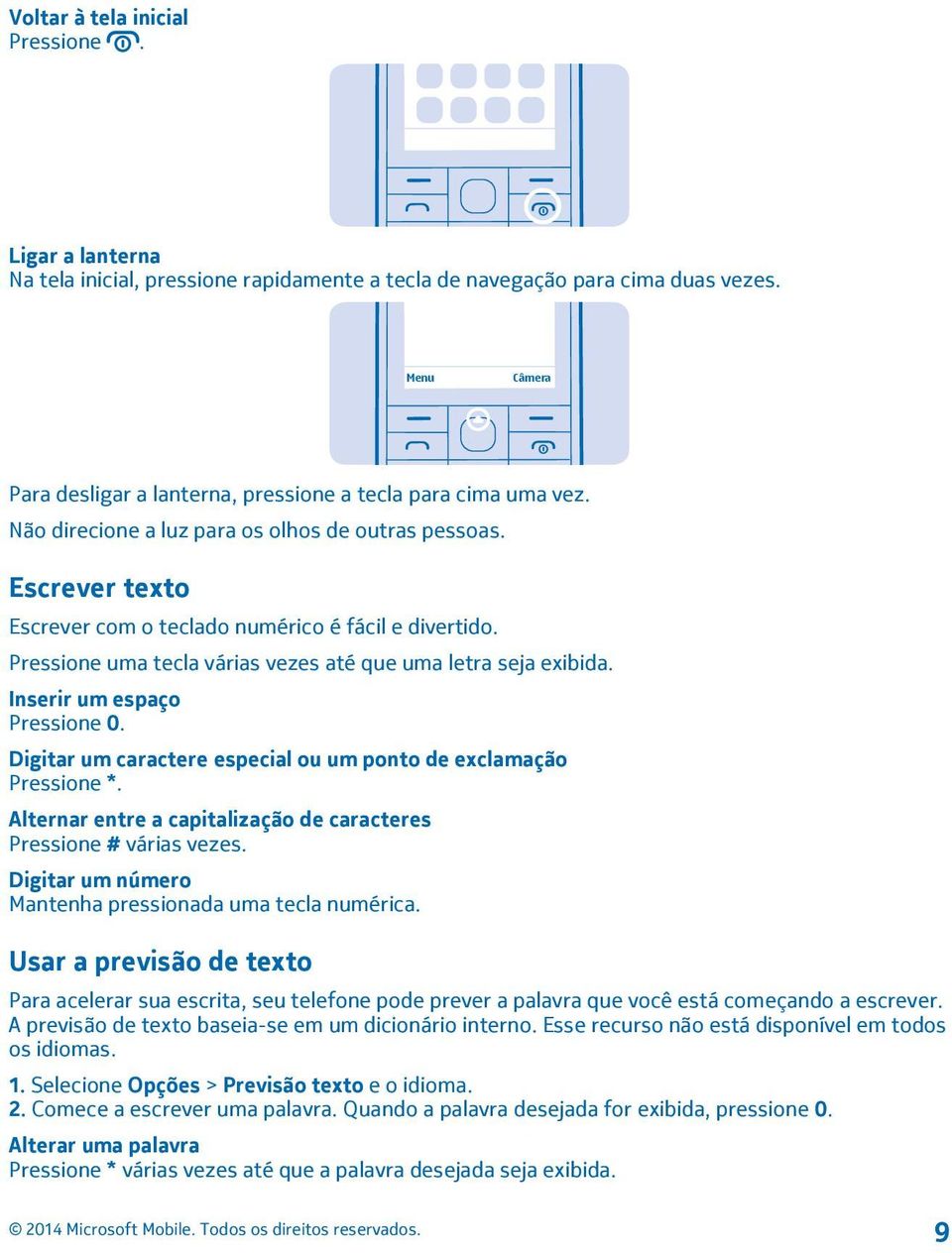 Pressione uma tecla várias vezes até que uma letra seja exibida. Inserir um espaço Pressione 0. Digitar um caractere especial ou um ponto de exclamação Pressione *.