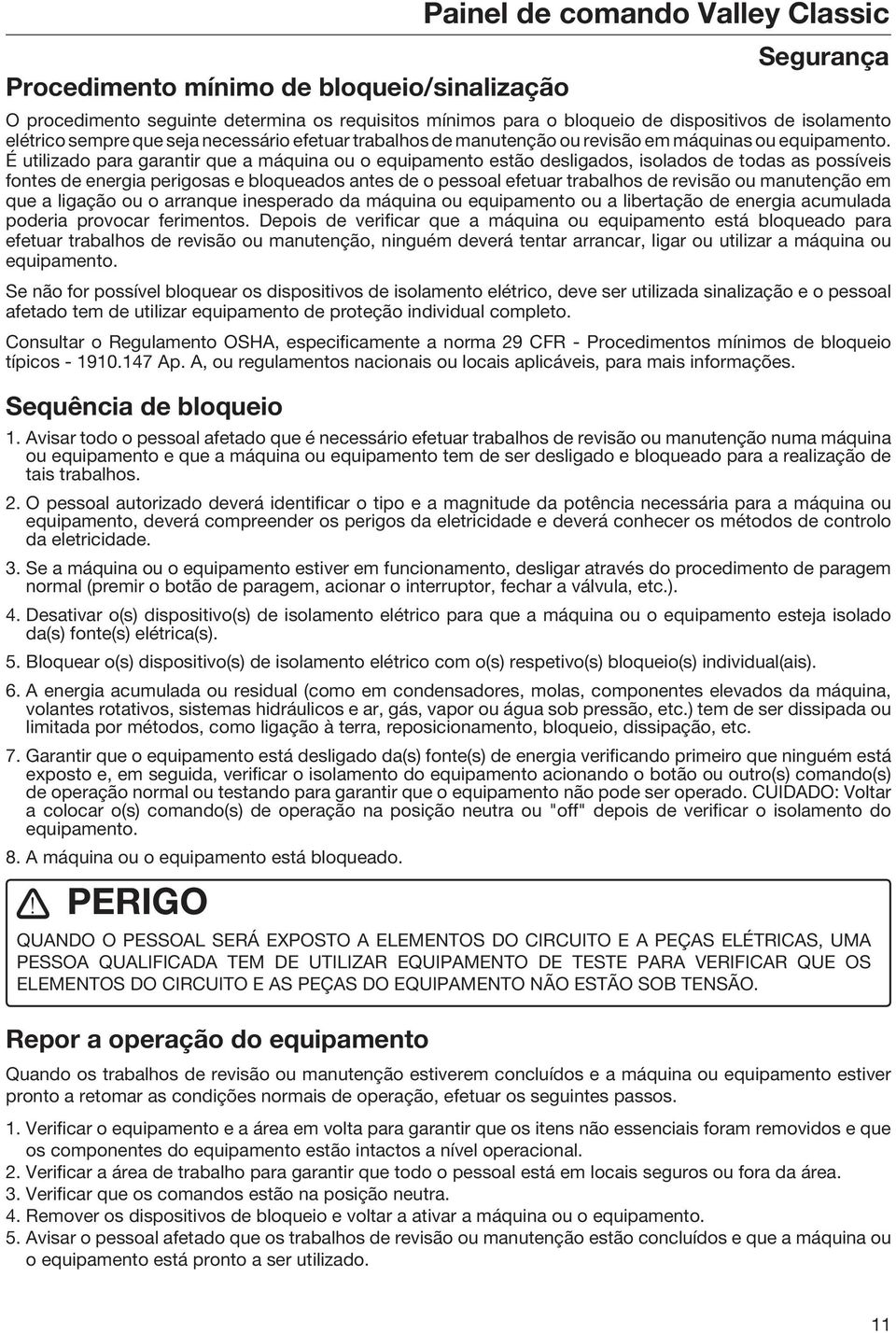 É utilizado para garantir que a máquina ou o equipamento estão desligados, isolados de todas as possíveis fontes de energia perigosas e bloqueados antes de o pessoal efetuar trabalhos de revisão ou