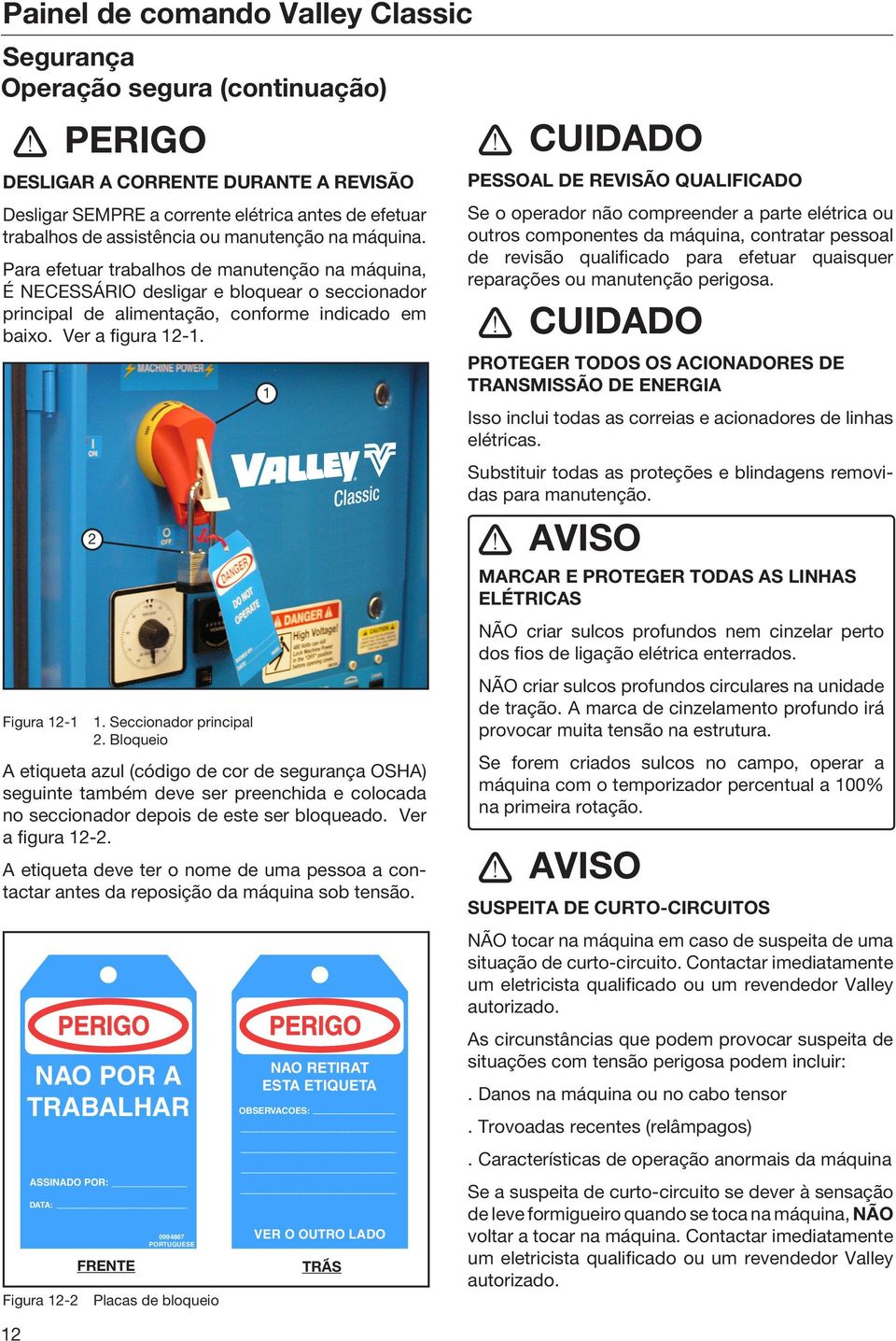 Seccionador principal 2. Bloqueio A etiqueta azul (código de cor de segurança OSHA) seguinte também deve ser preenchida e colocada no seccionador depois de este ser bloqueado. Ver a figura 12-2.