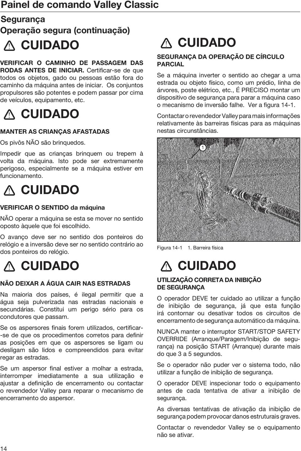 ! CUIDADO MANTER AS CRIANÇAS AFASTADAS Os pivôs NÃO são brinquedos. Impedir que as crianças brinquem ou trepem à volta da máquina.