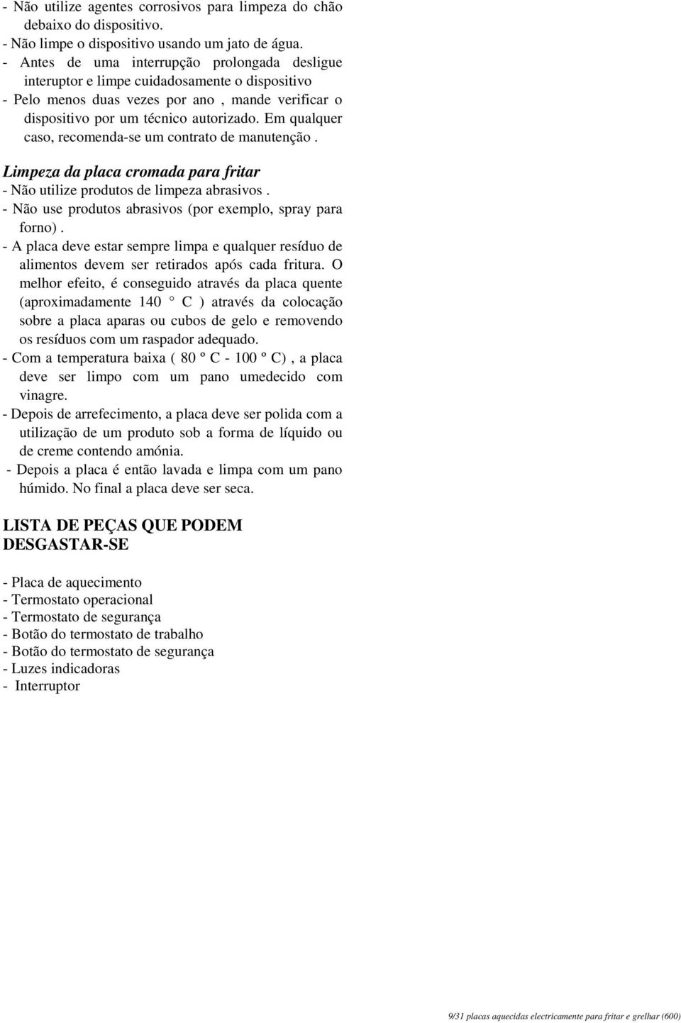 Em qualquer caso, recomenda-se um contrato de manutenção. Limpeza da placa cromada para fritar - Não utilize produtos de limpeza abrasivos.