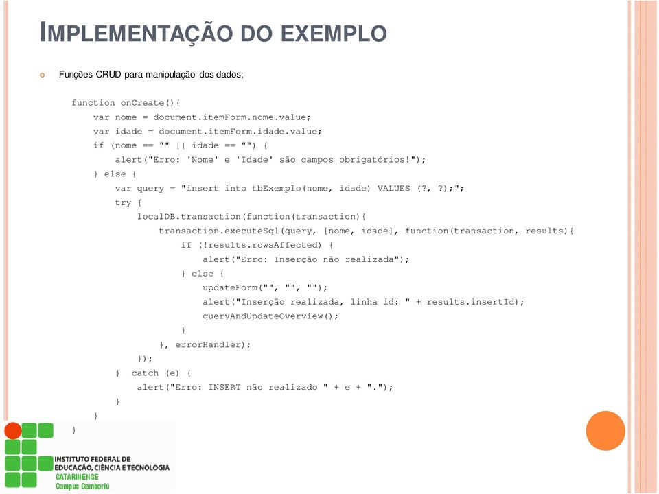 "); else { var query = "insert into tbexemplo(nome, idade) VALUES (?,?);"; try { localdb.transaction(function(transaction){ transaction.