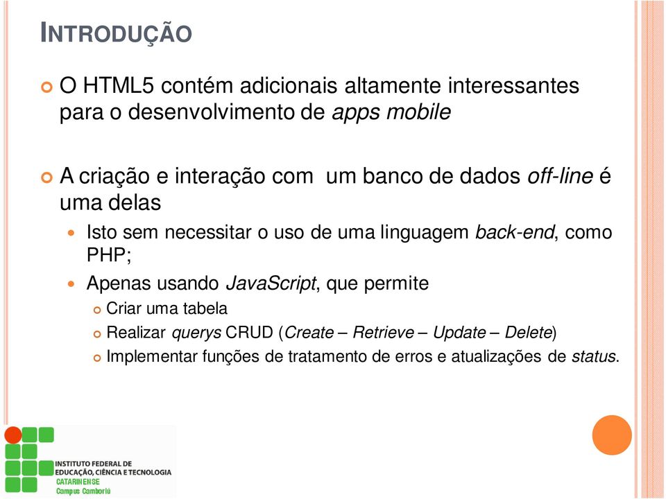 linguagem back-end, como PHP; Apenas usando JavaScript, que permite Criar uma tabela Realizar querys