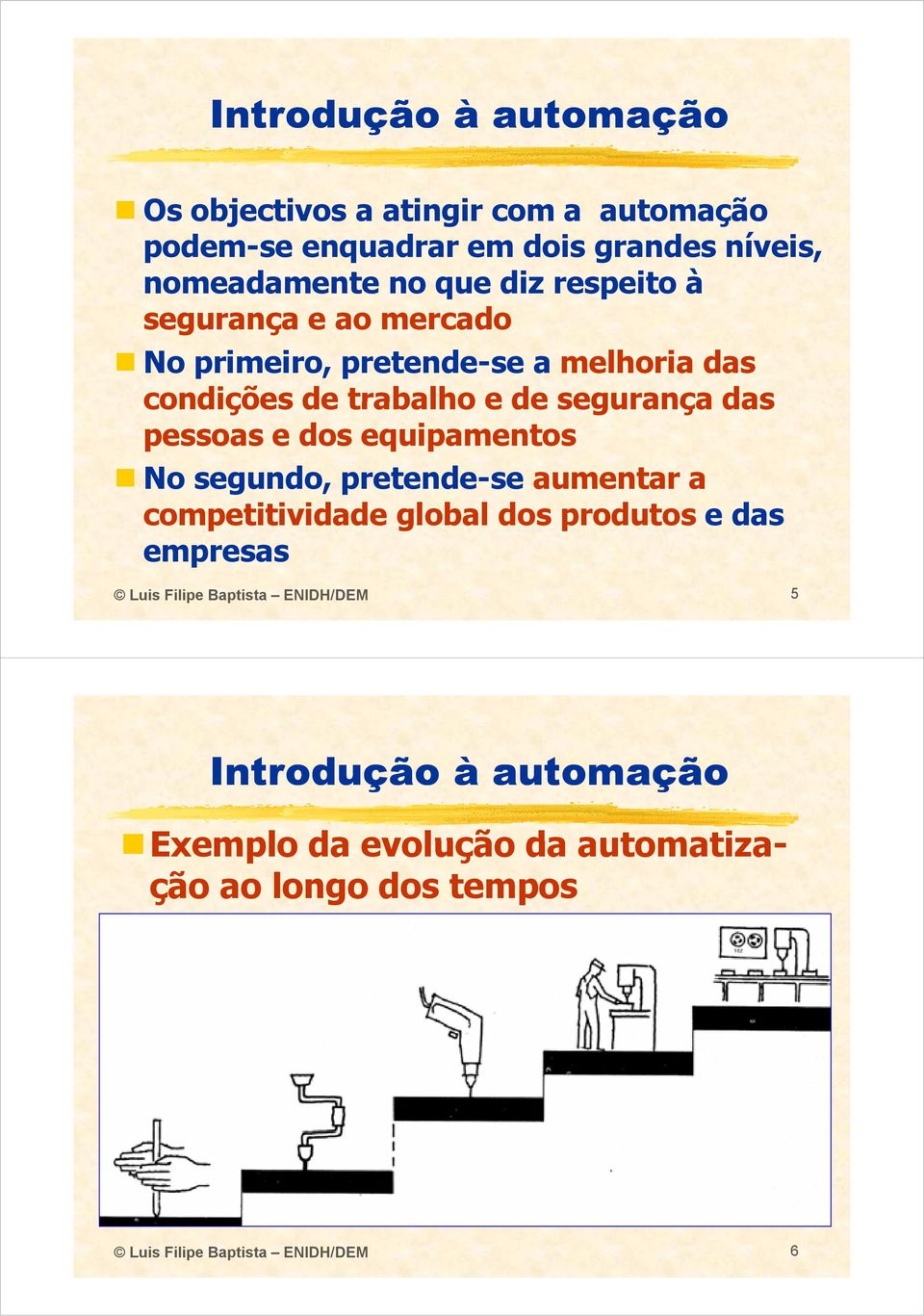 pessoas e dos equipamentos No segundo, pretende-se aumentar a competitividade global dos produtos e das empresas