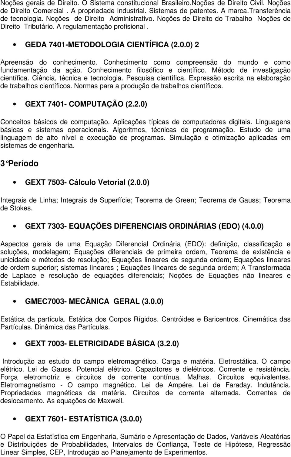 Conhecimento como compreensão do mundo e como fundamentação da ação. Conhecimento filosófico e científico. Método de investigação científica. Ciência, técnica e tecnologia. Pesquisa científica.