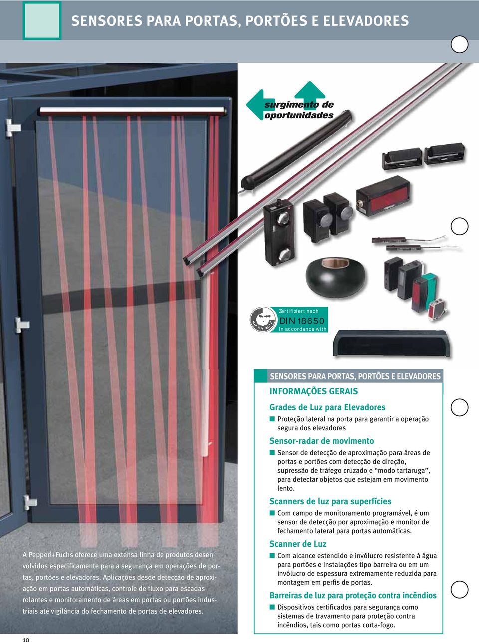 Aplicações desde detecção de aproxiação em portas automáticas, controle de fluxo para escadas rolantes e monitoramento de áreas em portas ou portões industriais até vigilância do fechamento de portas