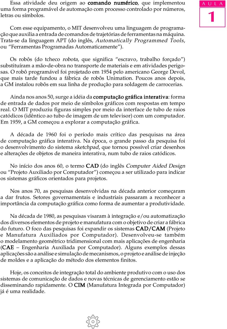 Trata-se da linguagem APT (do inglês, Automatically Programmed Tools, ou Ferramentas Programadas Automaticamente ).