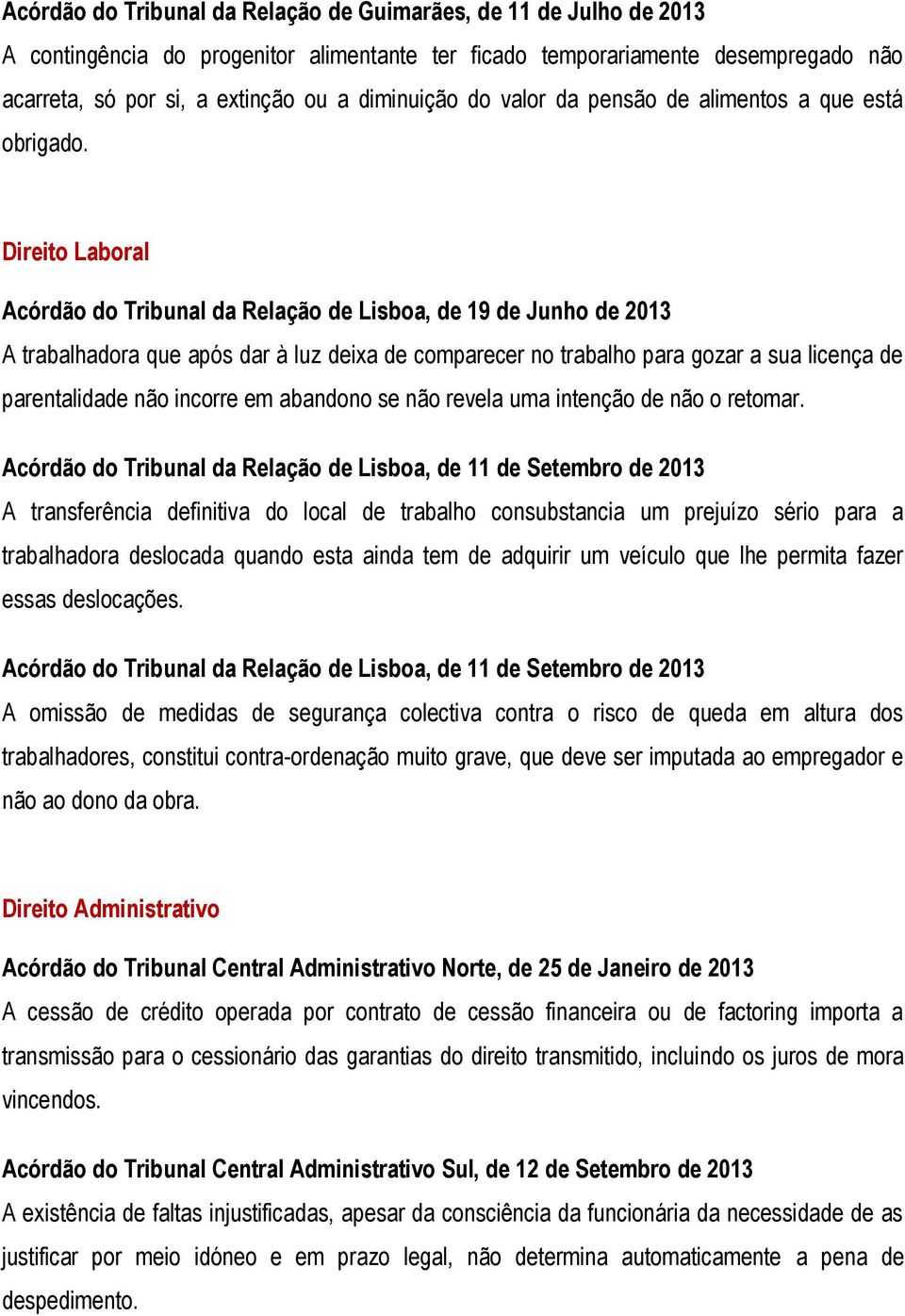 Direito Laboral Acórdão do Tribunal da Relação de Lisboa, de 19 de Junho de 2013 A trabalhadora que após dar à luz deixa de comparecer no trabalho para gozar a sua licença de parentalidade não