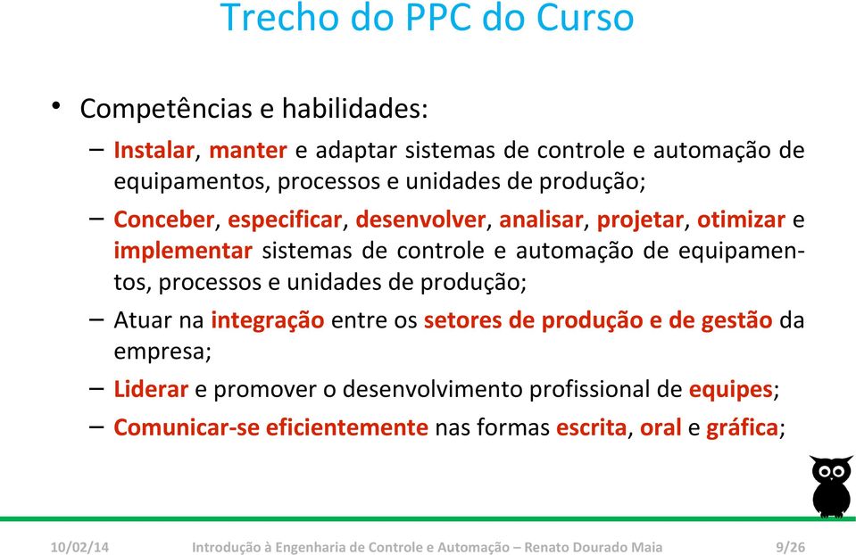 unidades de produção; Atuar na integração entre os setores de produção e de gestão da empresa; Liderar e promover o desenvolvimento profissional de