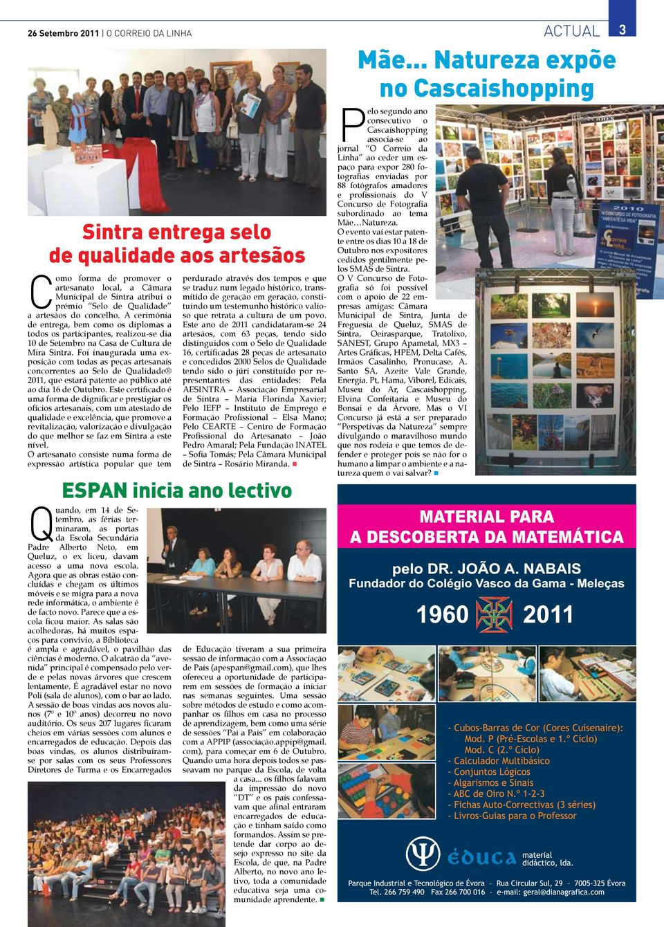 Foi inaugurada uma exposição com todas as peças artesanais concorrentes ao Selo de Qualidade 2011, que estará patente ao público até ao dia 16 de Outubro.