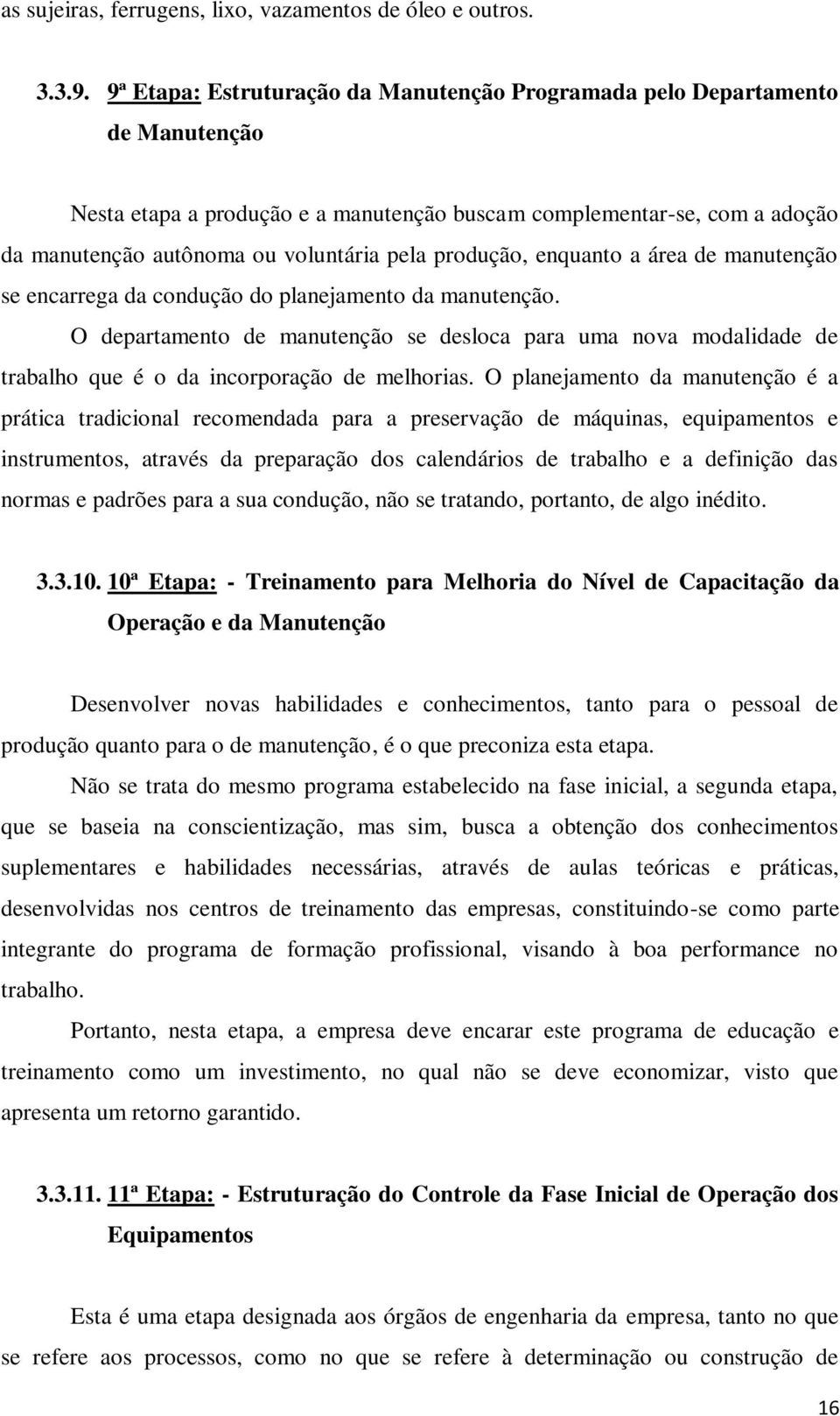 produção, enquanto a área de manutenção se encarrega da condução do planejamento da manutenção.